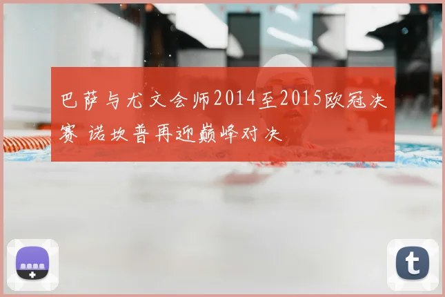 巴萨与尤文会师2014至2015欧冠决赛 诺坎普再迎巅峰对决